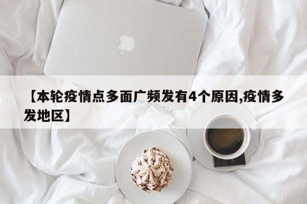 【本轮疫情点多面广频发有4个原因,疫情多发地区】