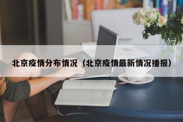 北京疫情分布情况(北京疫情最新情况播报)